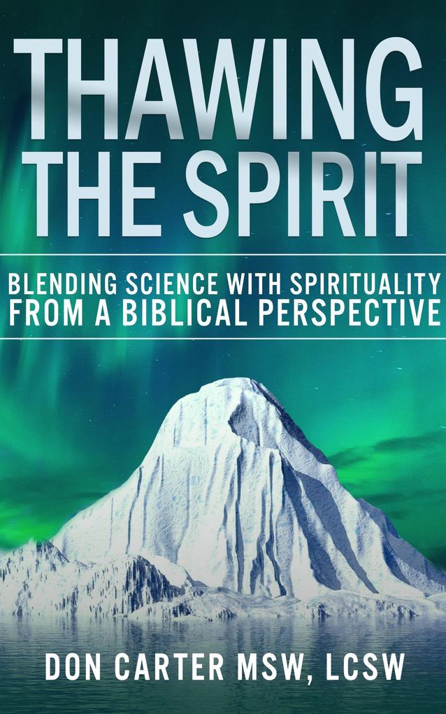 Thawing the Spirit - Blending Science With Spirituality From a Biblical Perspective (Thawing the Iceberg #6)