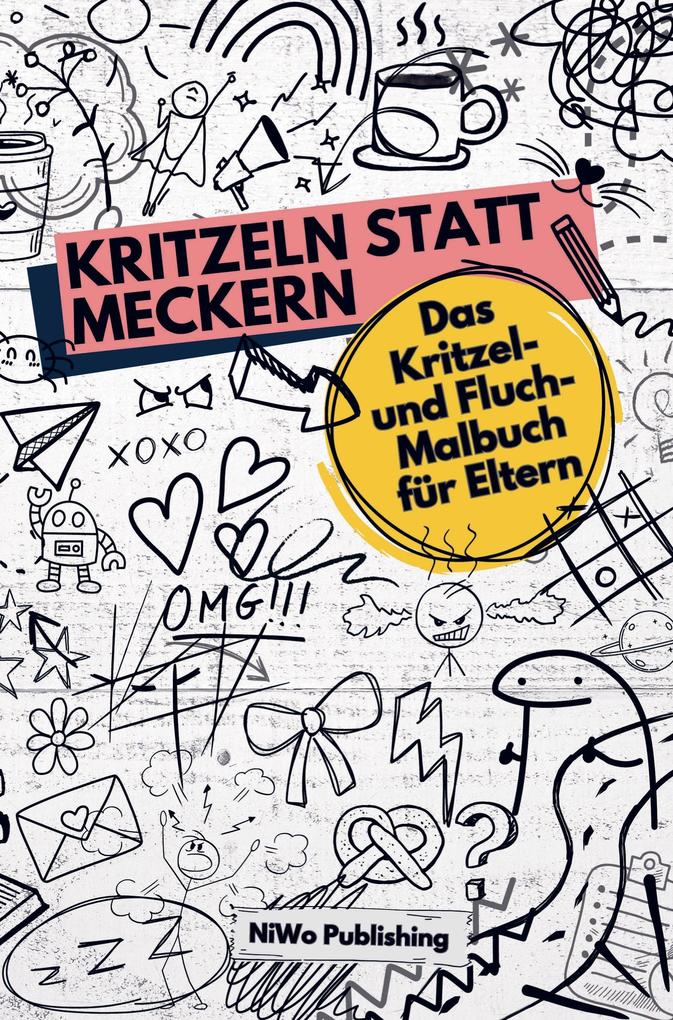 Kritzeln statt Meckern: Das Kritzel- und Fluch-Malbuch für Eltern