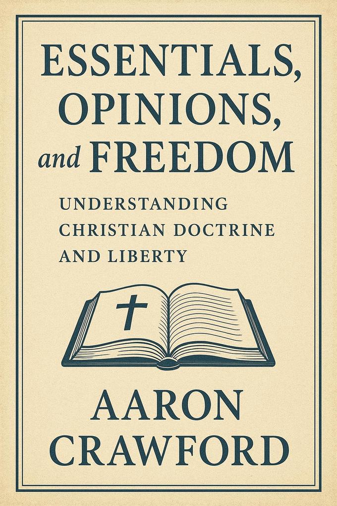Essentials Opinions and Freedom: Understanding Christian Doctrine and Liberty