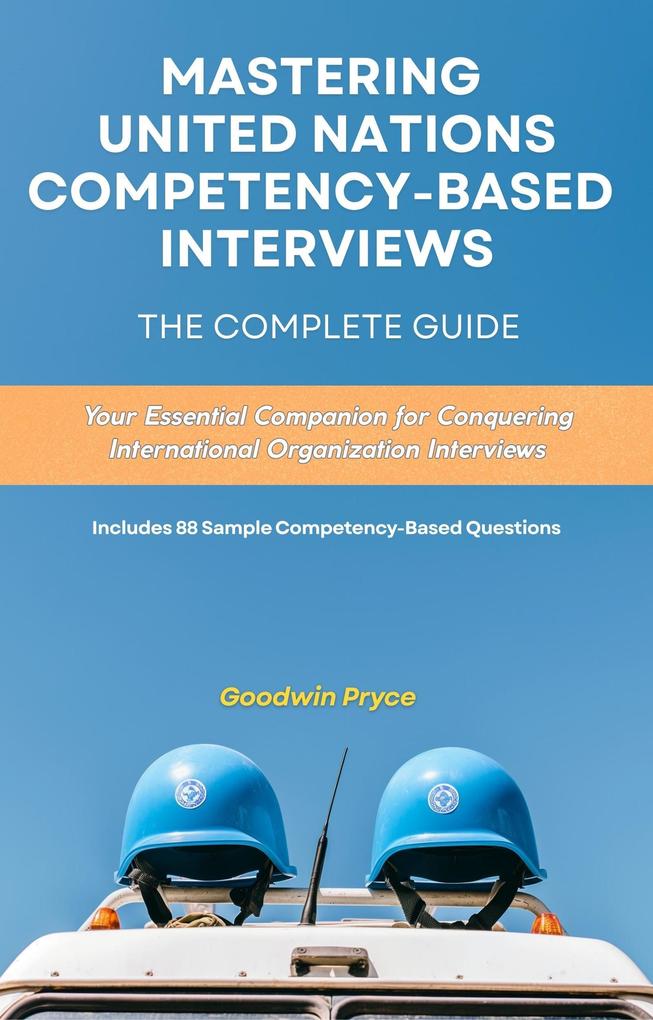 Mastering United Nations Competency-Based Interviews (UN Careers Master Series #2)