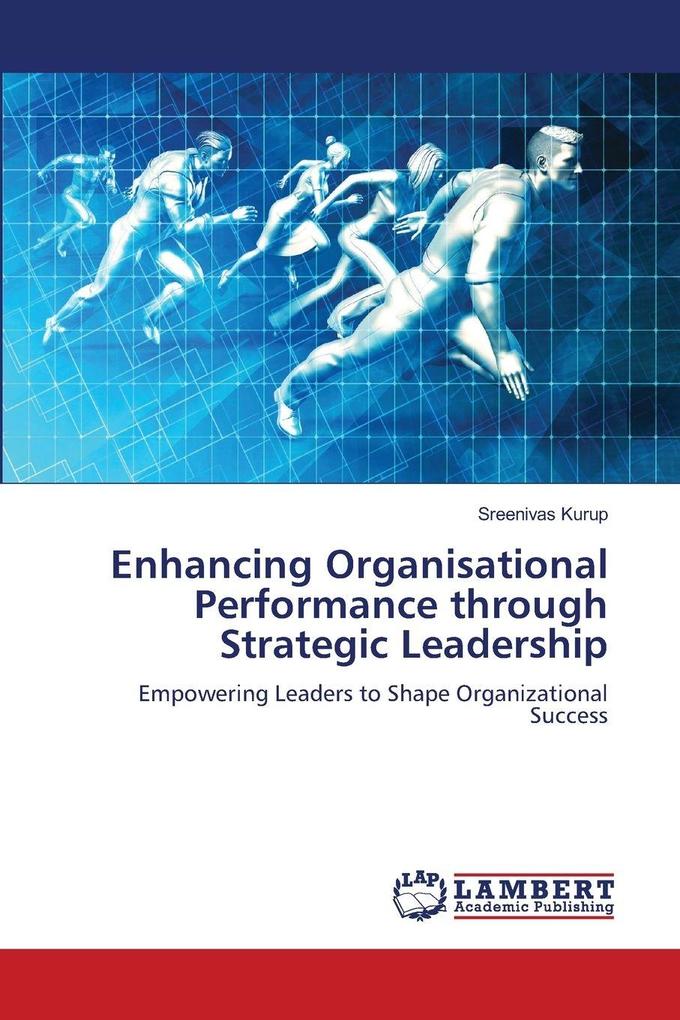 Enhancing Organisational Performance through Strategic Leadership