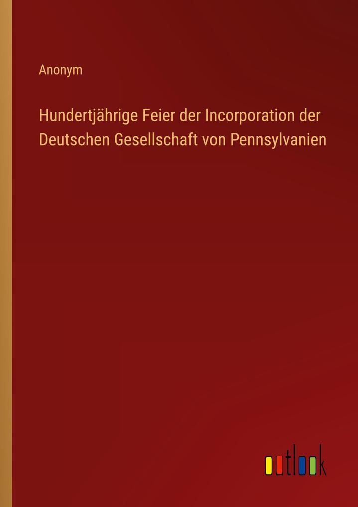 Hundertjährige Feier der Incorporation der Deutschen Gesellschaft von Pennsylvanien