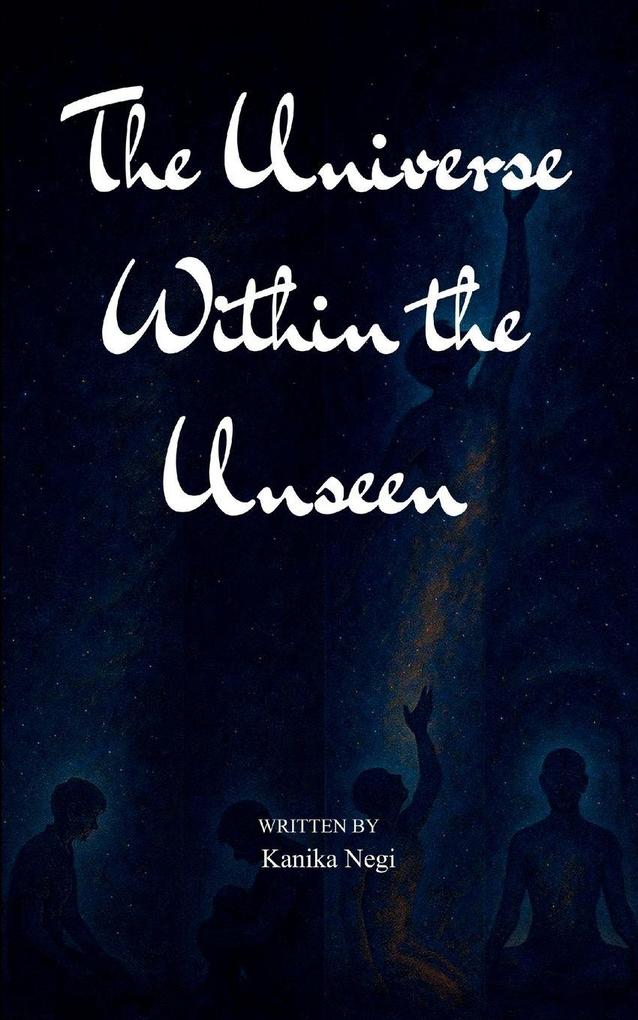 The Universe Within the Unseen Finding Light in All That is Hidden