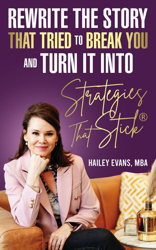 Rewrite the Story That Tried to Break You: and Turn It Into Strategies That Stick®