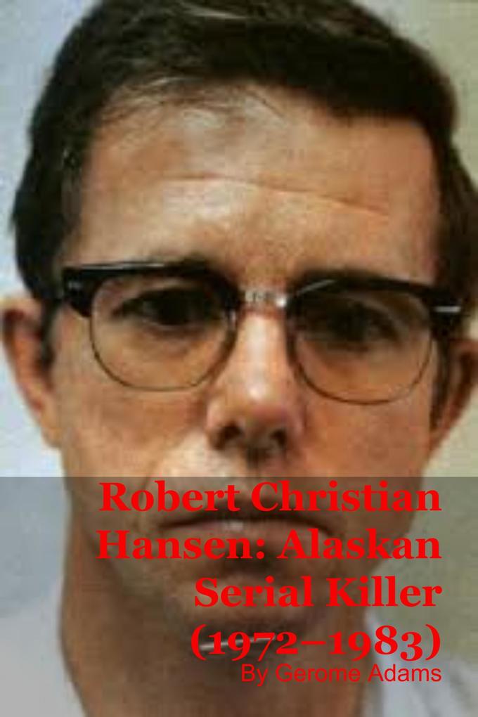 Robert Christian Hansen: Alaskan Serial Killer (1972-1983)