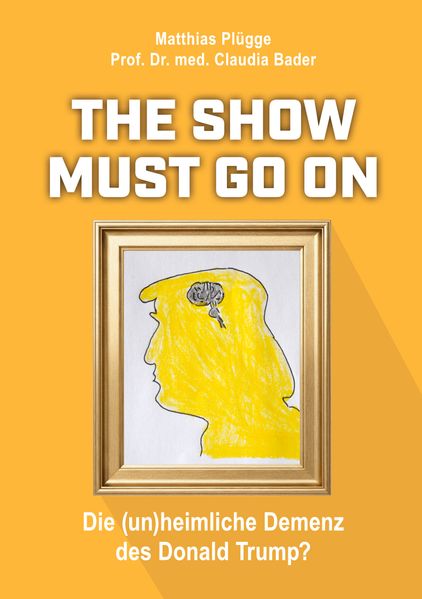The show must go on die (un)heimliche) Demenz des Donald Trump