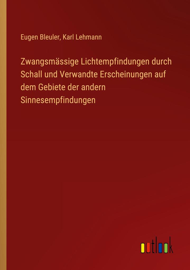 Zwangsmässige Lichtempfindungen durch Schall und Verwandte Erscheinungen auf dem Gebiete der andern Sinnesempfindungen