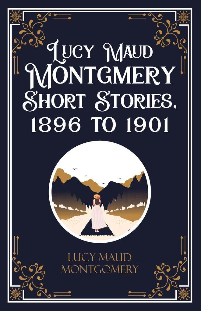 Lucy Maud Montgmery Short Stories 1896 to 1901