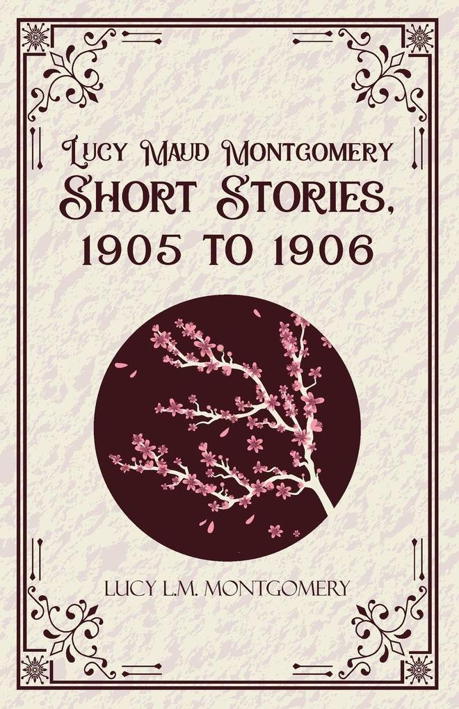 Lucy MaudMontgomery Short Stories 1905 to 1906