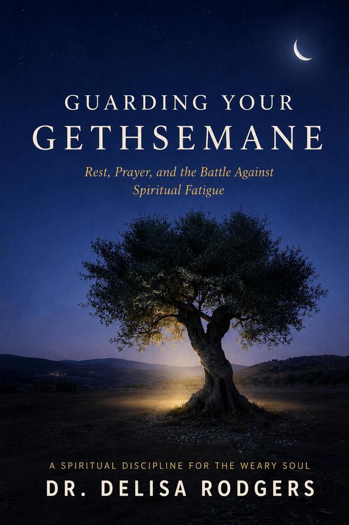 Guarding Your Gethsemane: Rest Prayer and the Battle Against Spiritual Fatigue