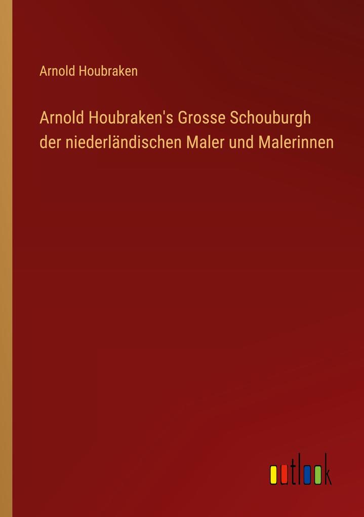 Arnold Houbraken's Grosse Schouburgh der niederländischen Maler und Malerinnen