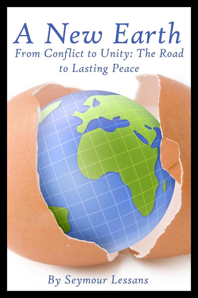 A New Earth: From Conflict to Unity - The Road to Lasting Peace