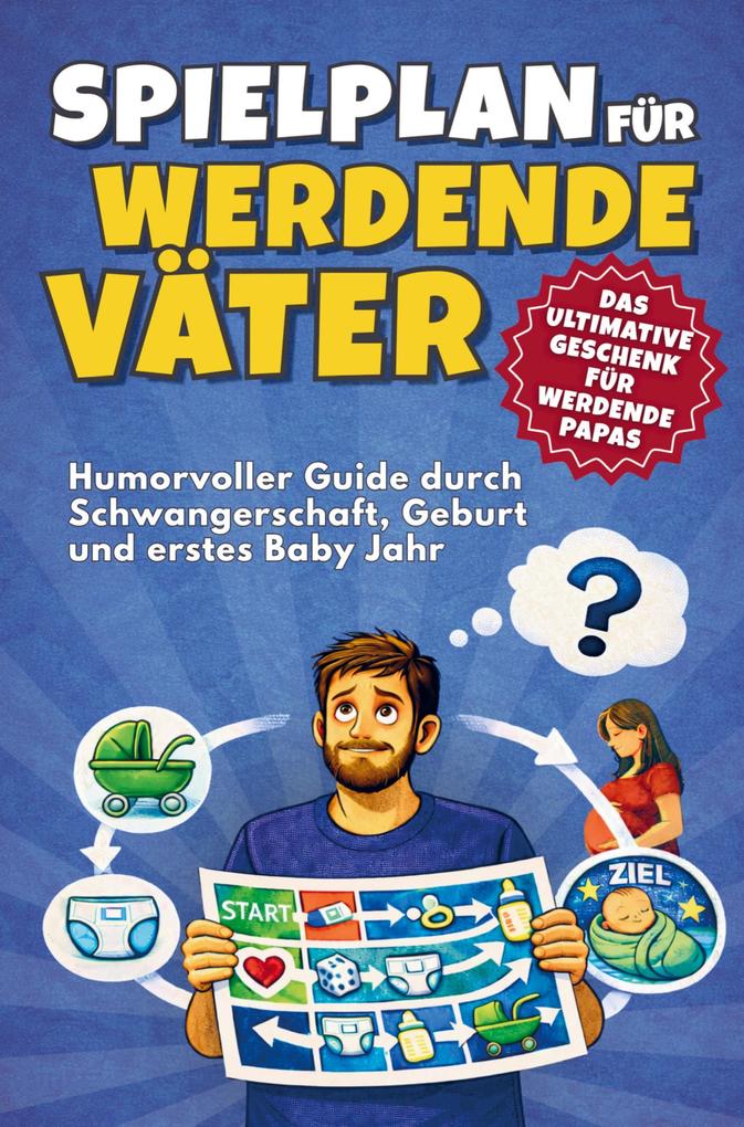 Spielplan für werdende Väter - Humorvoller Guide durch Schwangerschaft Geburt und erstes Babyjahr