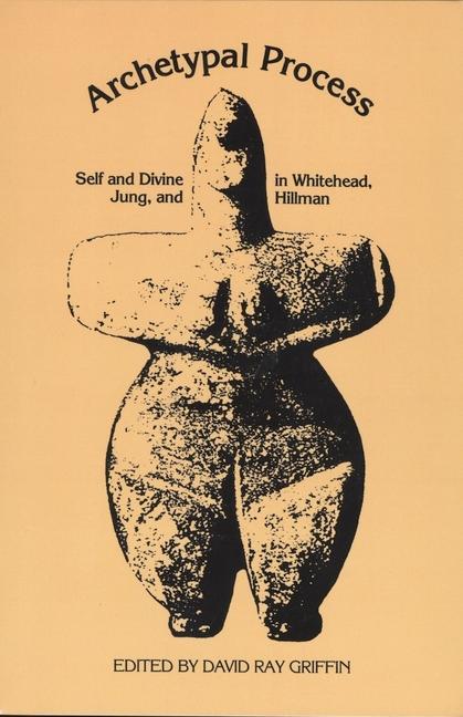 The Archetypal Process: Self and Divine and Whitehead Jung and Hillman - David Griffin