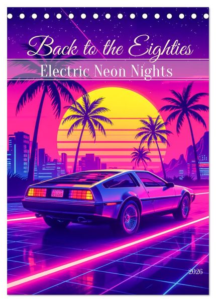 Back to the Eighties - Electric Neon Nights (Tischkalender 2026 DIN A5 hoch) CALVENDO Monatskalender