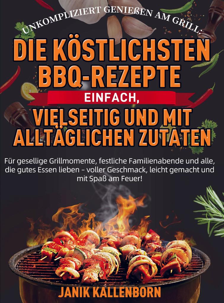 Unkompliziert genießen am Grill: Die köstlichsten BBQ-Rezepte - einfach vielseitig und mit alltäglichen Zutaten
