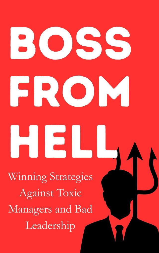 Boss from Hell: Winning Strategies Against Toxic Managers and Bad Leadership