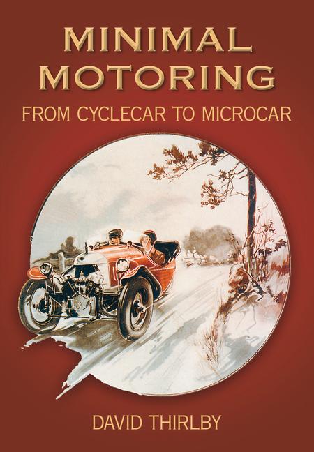 Minimal Motoring: A History from Cyclecar to Microcar - David Thirlby