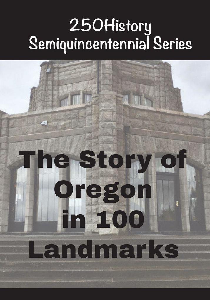The Story of Oregon In 100 Landmarks