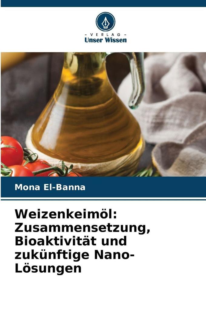 Weizenkeimöl: Zusammensetzung Bioaktivität und zukünftige Nano-Lösungen