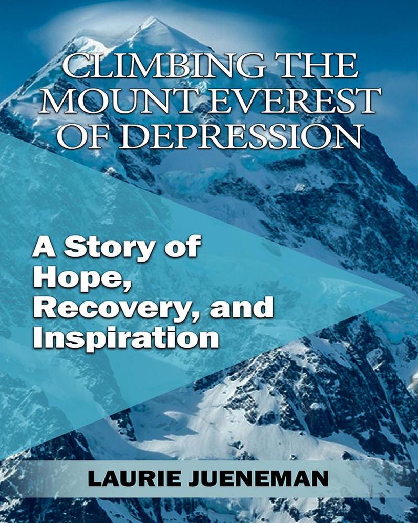 Climbing the Mount Everest of Depression: A Story of Hope Recovery and Inspiration by Laurie Jueneman