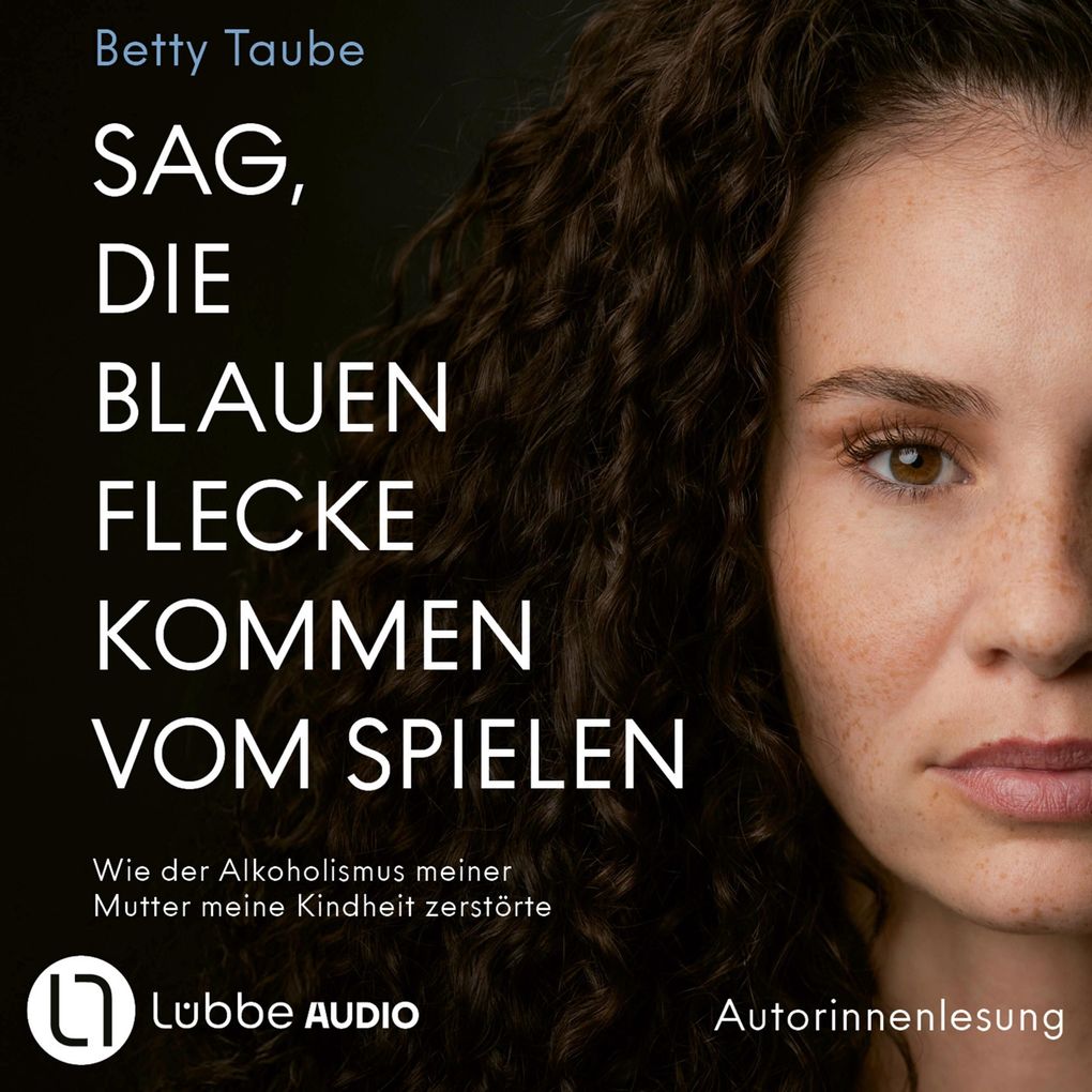 Sag die blauen Flecke kommen vom Spielen - Wie der Alkoholismus meiner Mutter meine Kindheit zerstörte von Betty Taube