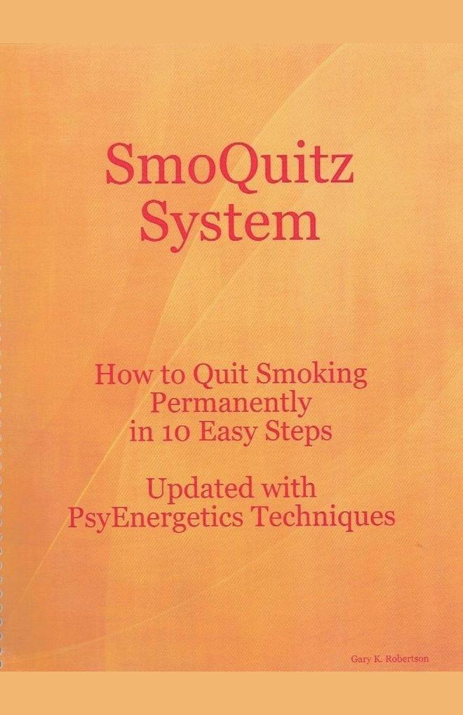 SmoQuitz System How to Quit Smoking Permanently in 10 Easy Steps Updated with Psyenergetics Techniques