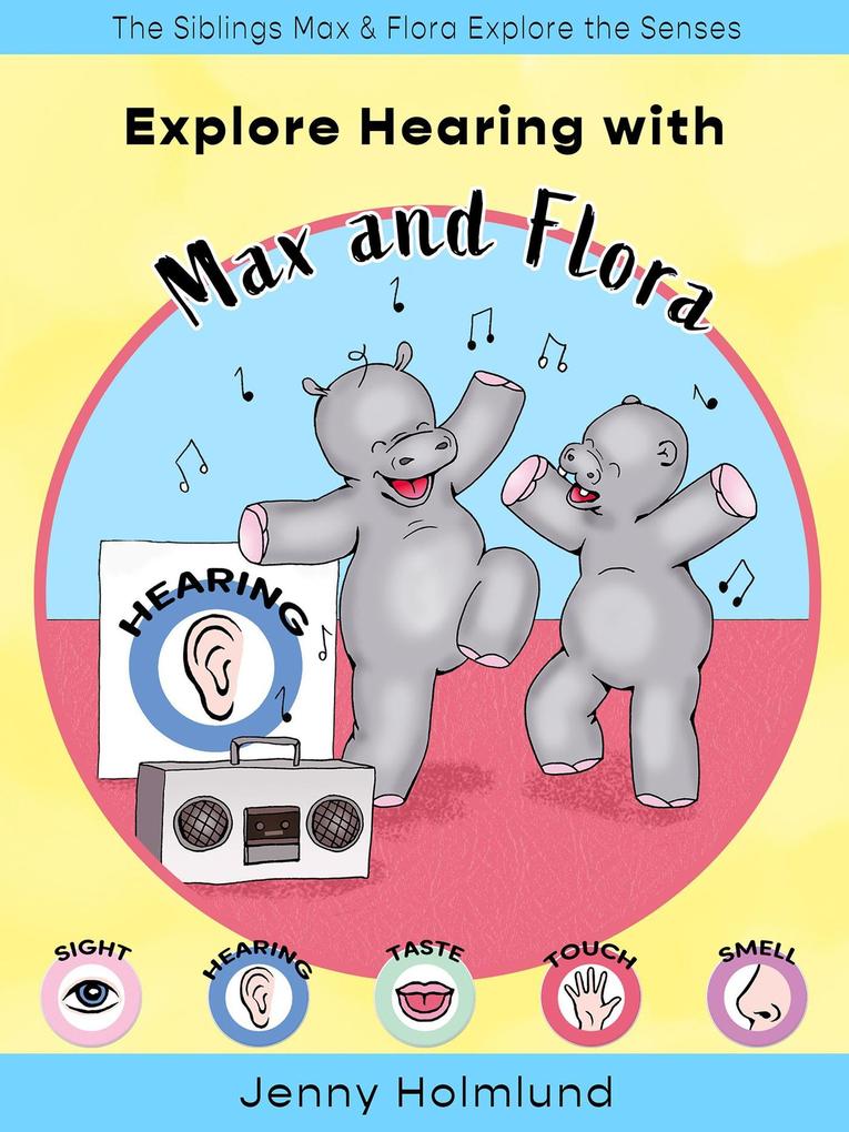 Explore Hearing with Max and Flora (The Siblings Max & Flora Explore the Senses #4)