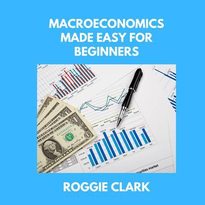 Macroeconomics Made Easy For Beginners