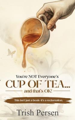 You're NOT Everyone's CUP of TEA and That's OK!
