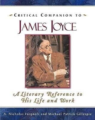 Critical Companion to James Joyce: A Literary Reference to His Life and Work - A. Nicholas Fargnoli/ Michael Patrick Gillespie