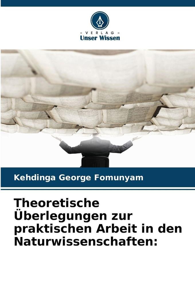 Theoretische Überlegungen zur praktischen Arbeit in den Naturwissenschaften: