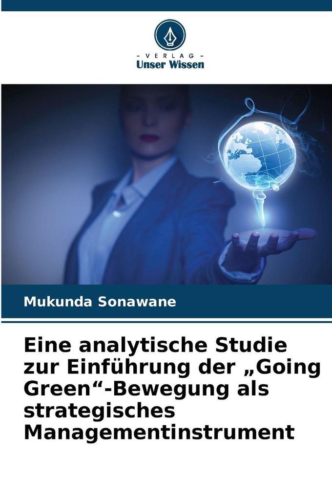 Eine analytische Studie zur Einführung der 'Going Green'-Bewegung als strategisches Managementinstrument