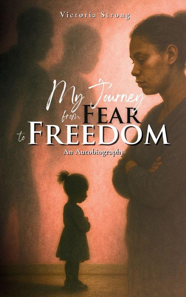 MY JOURNEY FROM FEAR TO FREEDOM