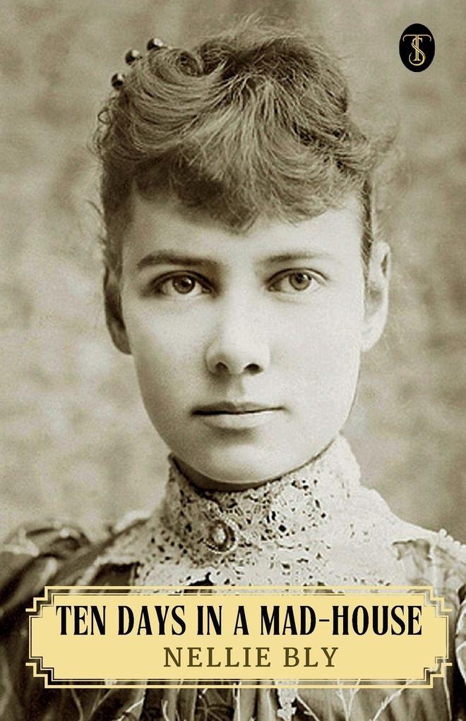 Ten Days In A Mad-house Or Nellie Bly's Experience On Blackwell's Island