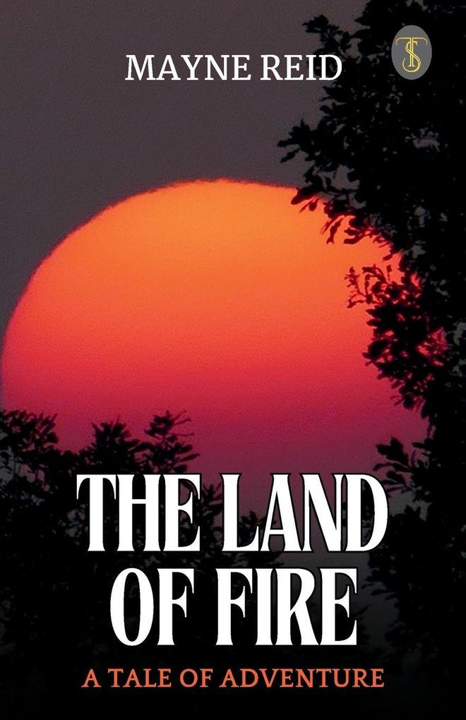 The Land Of Fire A Tale Of Adventure