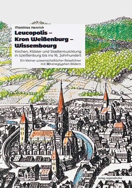 Leucopolis - Kron Weißenburg - Wissembourg. Kirchen Klöster und Stadtentwicklung in Weißenburg bis ins 16. Jahrhundert.