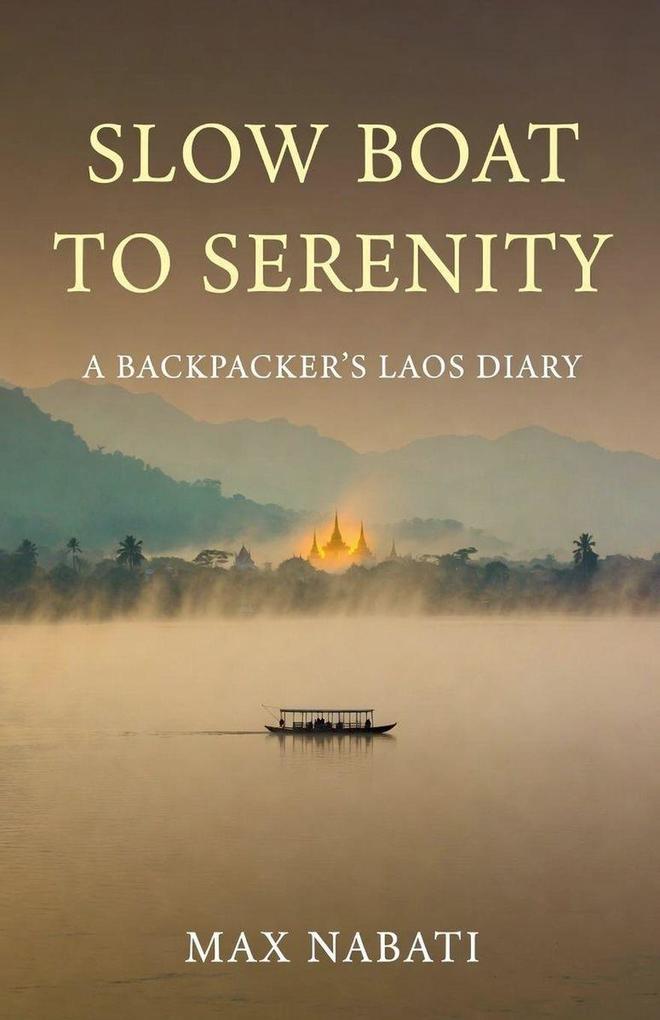Slow Boat to Serenity A Backpacker's Laos Diary