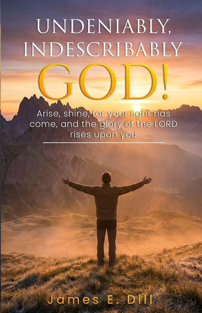 UNDENIABLY INDESCRIBABLY GOD!