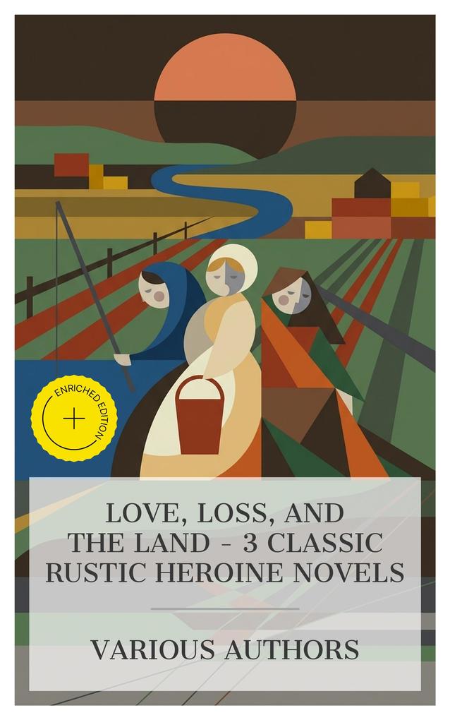 Love Loss and the Land - 3 Classic Rustic Heroine Novels