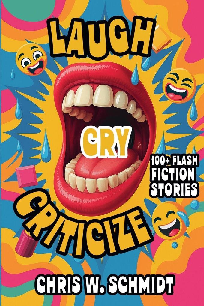 Laugh Cry Criticize 100 + Flash Fiction Stories