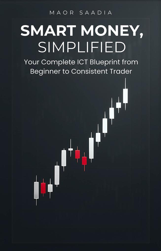Smart Money Simplified: Your Complete ICT Blueprint from Beginner to Consistent Trader
