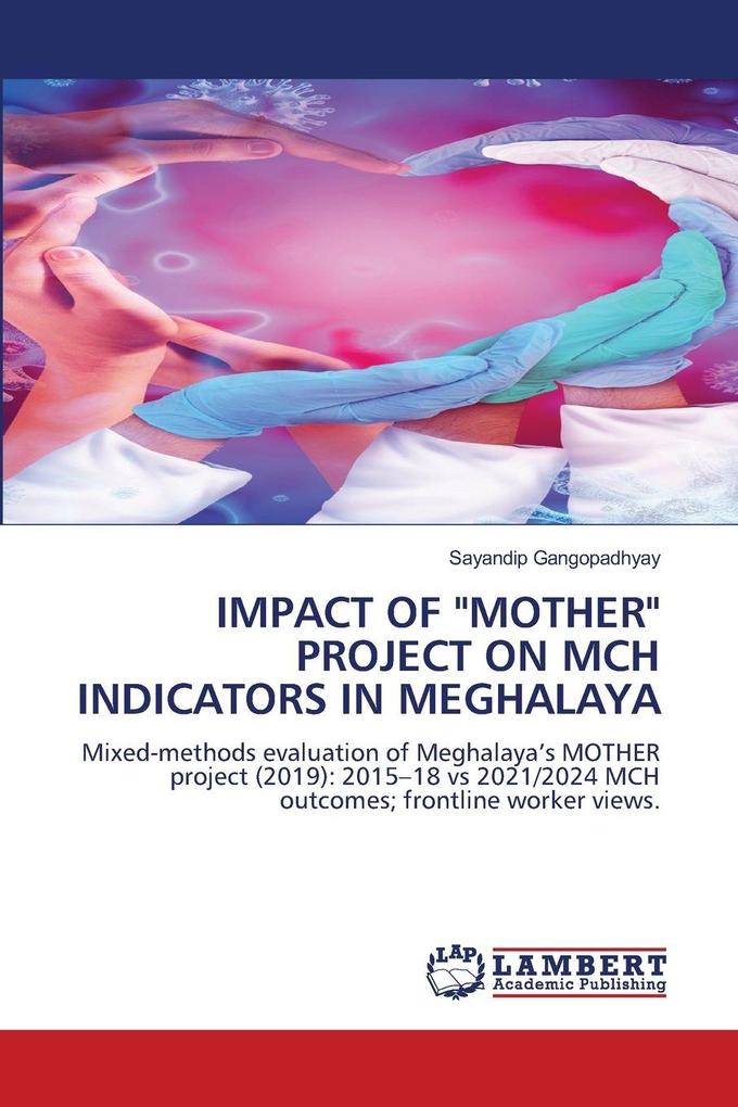 IMPACT OF 'MOTHER' PROJECT ON MCH INDICATORS IN MEGHALAYA