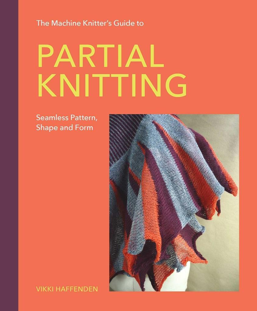 The Machine Knitter's Guide to Partial Knitting