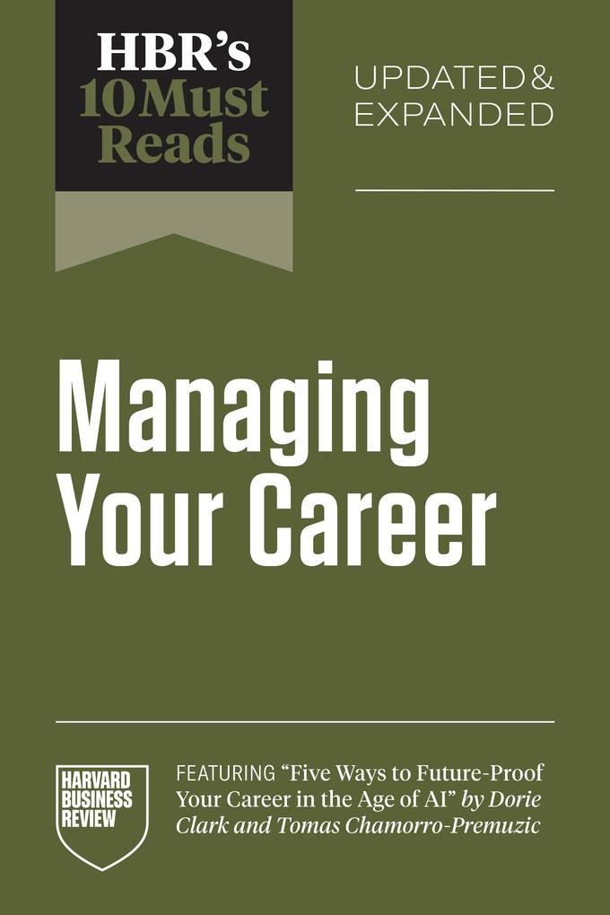 HBR's 10 Must Reads on Managing Your Career Updated and Expanded (featuring 'Five Ways to Future-Proof Your Career in the Age of AI' by Dorie Clark and Tomas Chamorro-Premuzic)