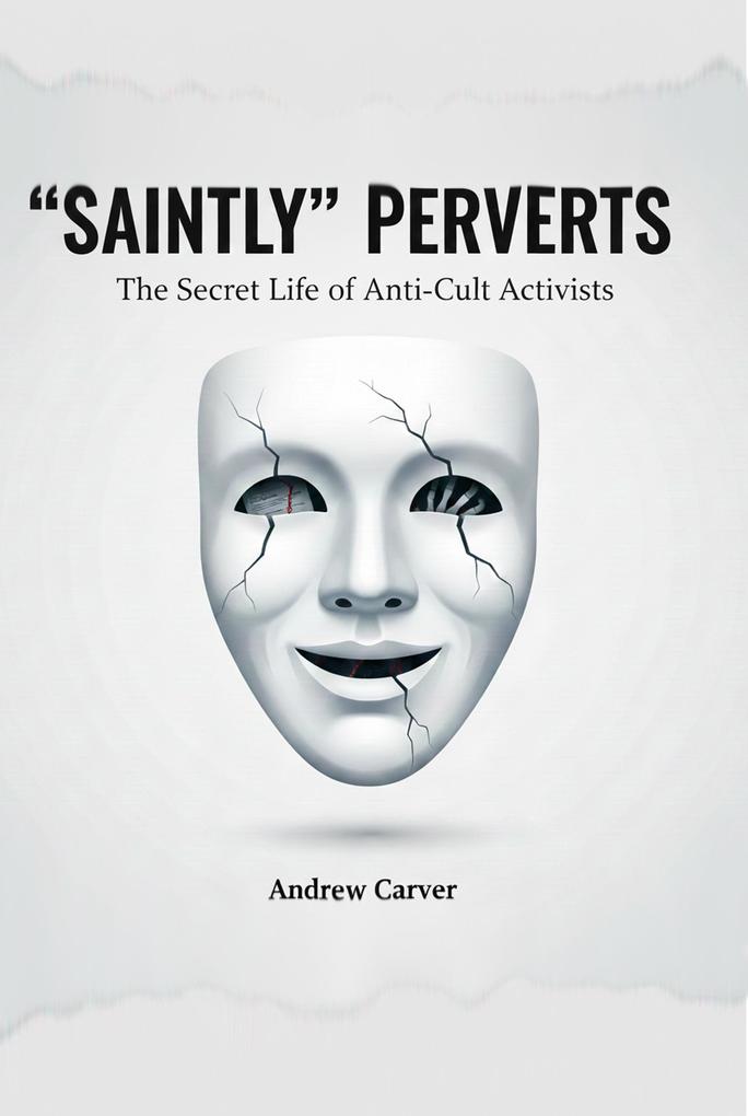 'Saintly' Perverts: The Secret Life of Anti-Cult Activists