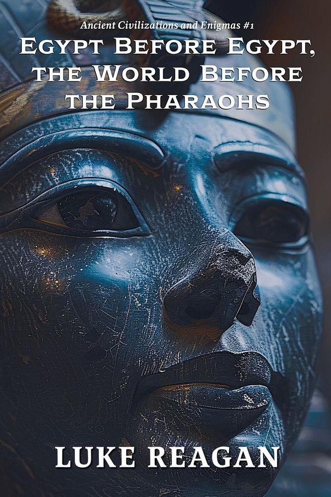Egypt Before Egypt the World Before the Pharaohs