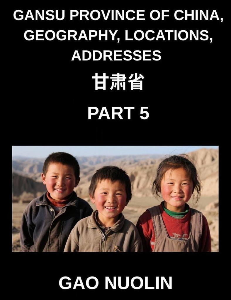 Gansu Province of China Geography Locations Addresses (Part 5)- Decipher Mandarin Chinese to Learn Gansu's Address Components Names and Surnames with Characters English and Pinyin for HSK Excellence