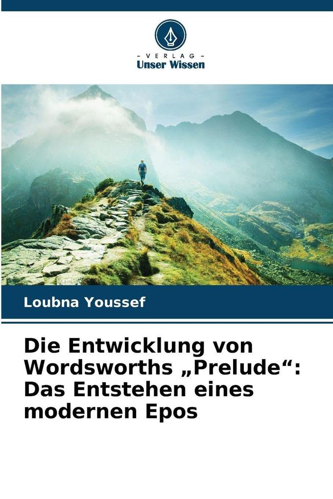 Die Entwicklung von Wordsworths 'Prelude': Das Entstehen eines modernen Epos