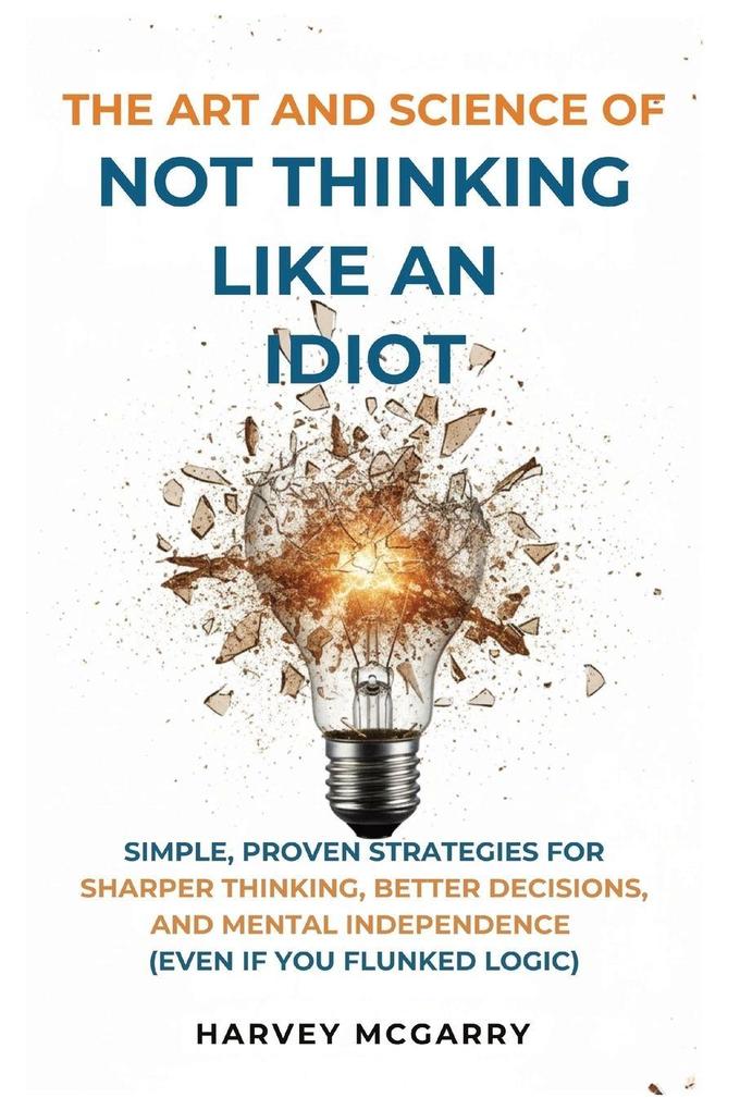 The Art And Science of Not Thinking Like an Idiot